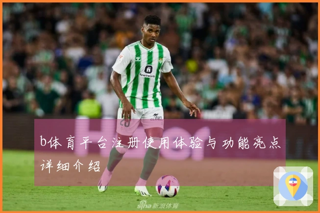 b体育平台注册使用体验与功能亮点详细介绍