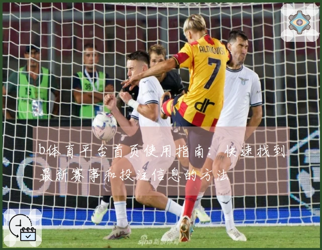 b体育平台首页使用指南：快速找到最新赛事和投注信息的方法